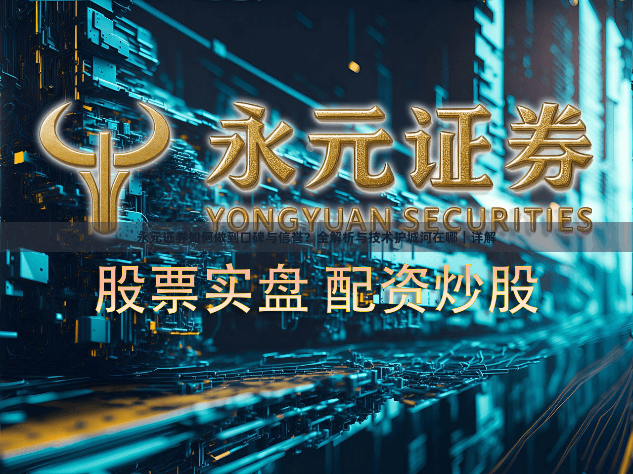 永元证券如何做到口碑与信誉？全解析与技术护城河在哪｜详解