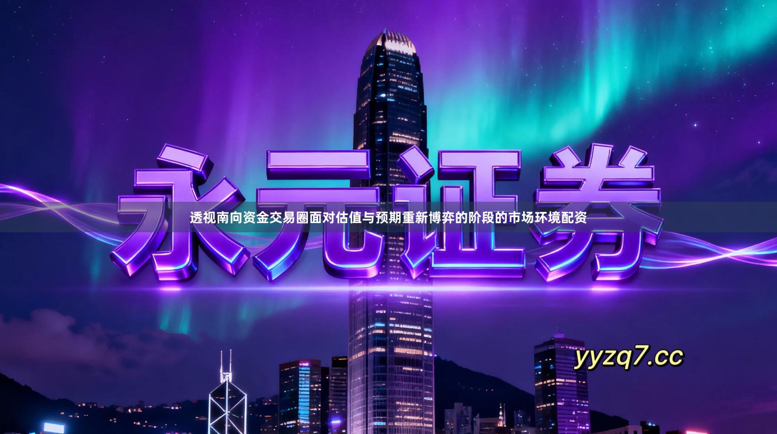 透视南向资金交易圈面对估值与预期重新博弈的阶段的市场环境配资