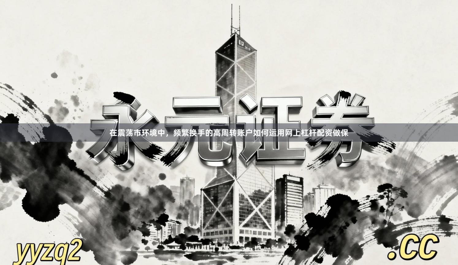 在震荡市环境中，频繁换手的高周转账户如何运用网上杠杆配资做保