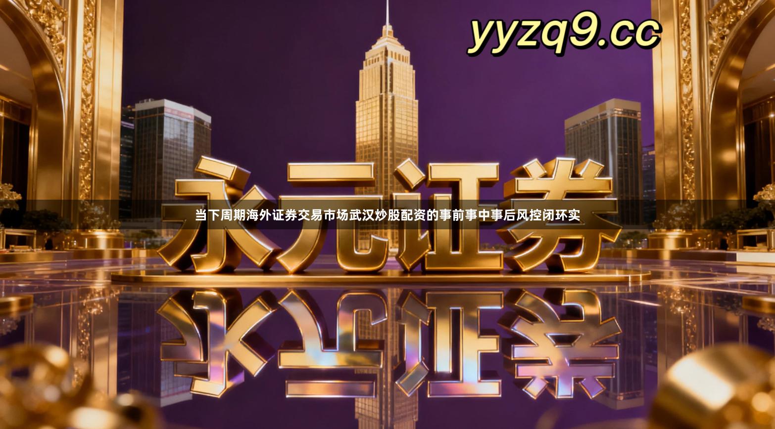 当下周期海外证券交易市场武汉炒股配资的事前事中事后风控闭环实