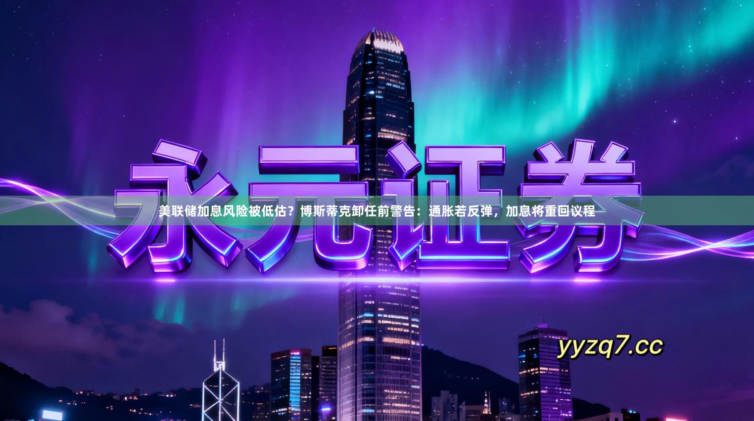 美联储加息风险被低估?博斯蒂克卸任前警告:通胀若反弹,加息将重回议程