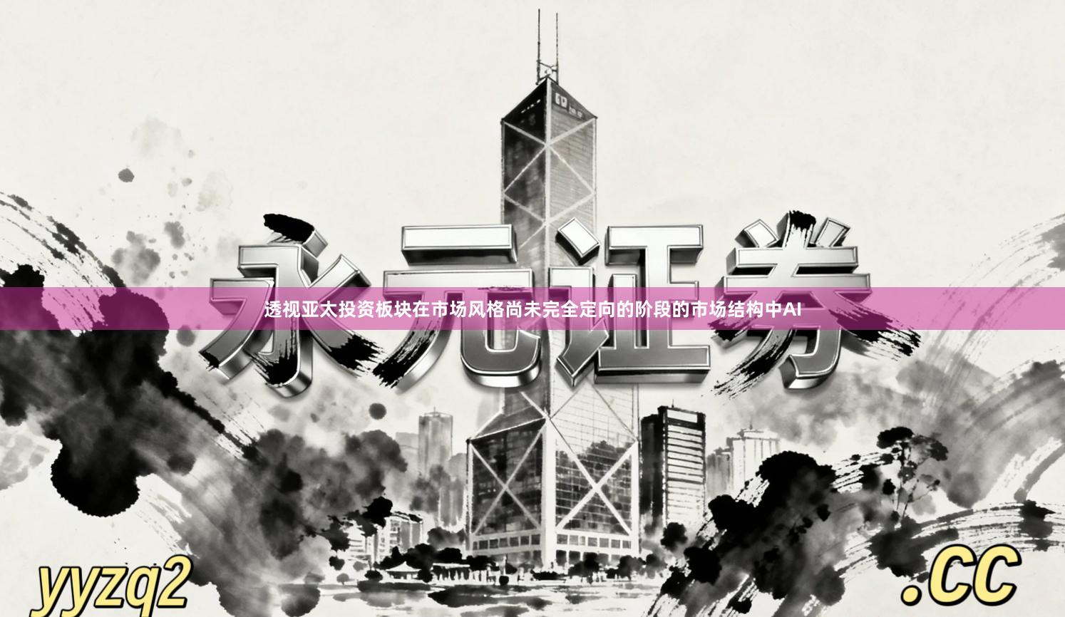 透视亚太投资板块在市场风格尚未完全定向的阶段的市场结构中AI